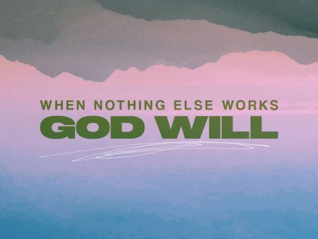 When Nothing Else Works God Will